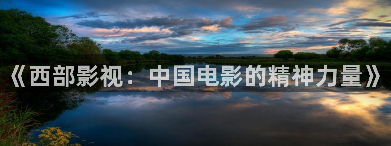星空影院电视剧免费观看：《西部影视：中国电影的精神力量》