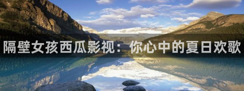 星空影院在线：隔壁女孩西瓜影视：你心中的夏日欢歌